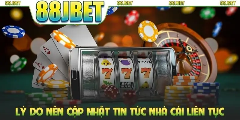 Lý do nên cập nhật tin tức nhà cái liên tục